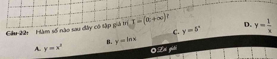 Hàm số nào sau đây có tập giá trị T=(0;+∈fty ) 2
C. y=5^x
D. y= 1/x 
B. y=ln x
A. y=x^2
O Lời giải