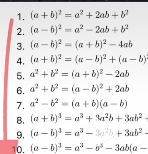 (a+b)^2=a^2+2ab+b^2
2. (a-b)^2=a^2-2ab+b^2
3. (a-b)^2=(a+b)^2-4ab
4. (a+b)^2=(a-b)^2+(a-b)
5. a^2+b^2=(a+b)^2-2ab
6. a^2+b^2=(a-b)^2+2ab
7. a^2-b^2=(a+b)(a-b)
8. (a+b)^3=a^3+3a^2b+3ab^2-
9. (a-b)^3=a^3-3a^2b+3ab^2-
10. (a-b)^3=a^3-o^3-3ab(a-