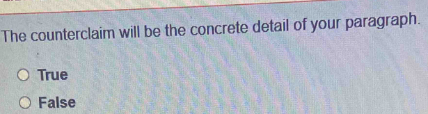 The counterclaim will be the concrete detail of your paragraph.
True
False