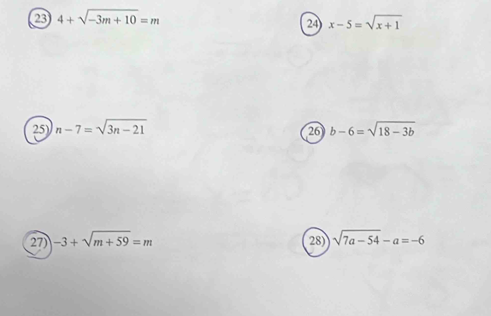 23 4+sqrt(-3m+10)=m
24) x-5=sqrt(x+1)
25) n-7=sqrt(3n-21) b-6=sqrt(18-3b)
26 
27) -3+sqrt(m+59)=m 28) sqrt(7a-54)-a=-6