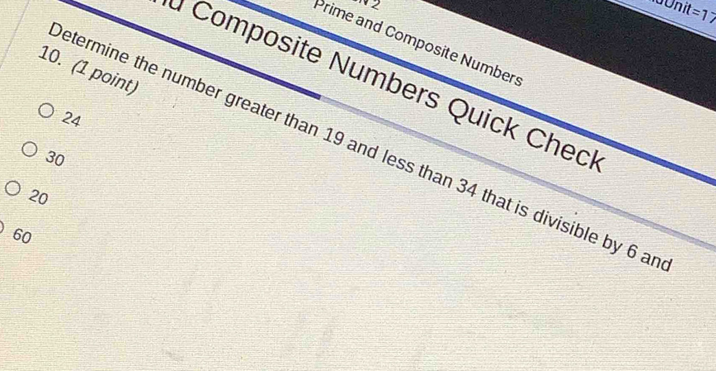 ' 2
=17
Prime and Composite Numbers
10. (1 point)
* Composite Numbers Quick Chec
24
etermine the number greater than 19 and less than 34 that is divisible by 6 a
30
20
60