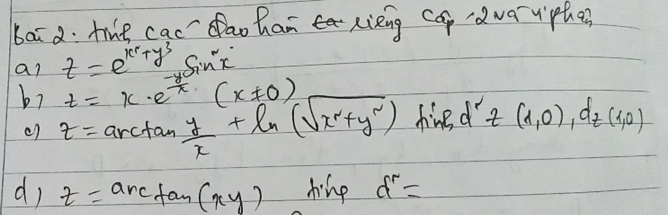 bara: the cac' dao han Rieing cap dwarriphas 
an t=e^(k'+y^3) Snc
t=x· e^(-frac y)x(x!= 0)
b? t=arctan  y/x +ln (sqrt(x^2+y^2))
h:nBd t(1,0), d_t(1,0)
d) z=arctan (xy)dive d^r=