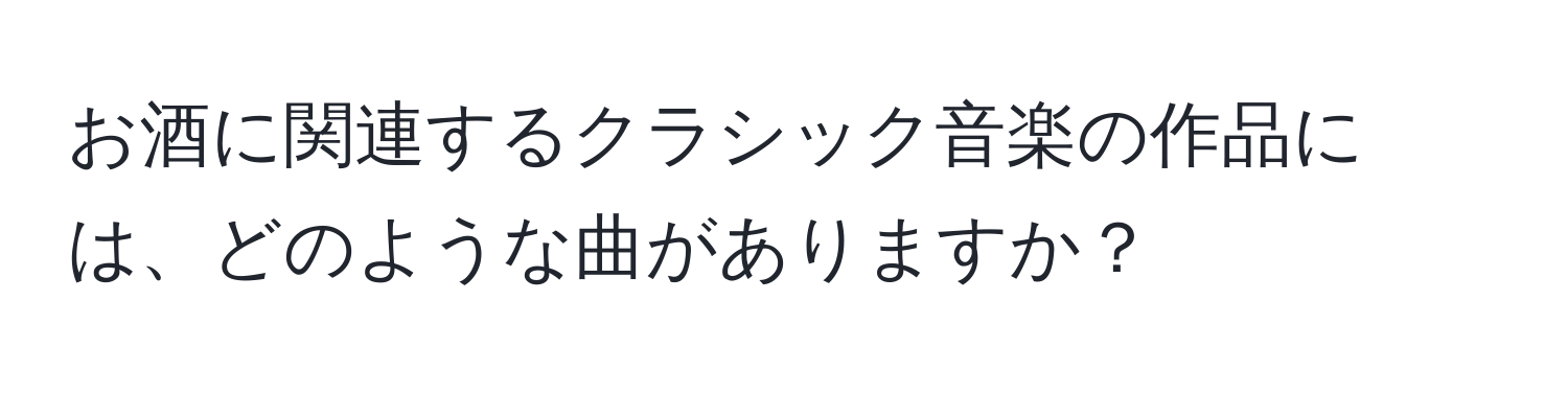 お酒に関連するクラシック音楽の作品には、どのような曲がありますか？