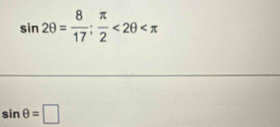 sin 2θ = 8/17 ;  π /2 <2θ
sin θ =□