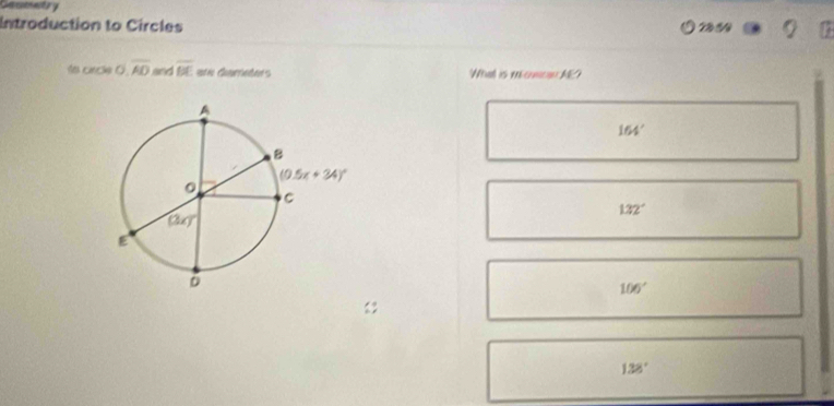 Geeetry
Introduction to Circles ) 2½ 0/
to crcle O.overline AD and overline BE are diameters What is momcan KE
164'
132°
106°
138°