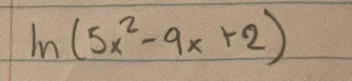 ln (5x^2-9x+2)