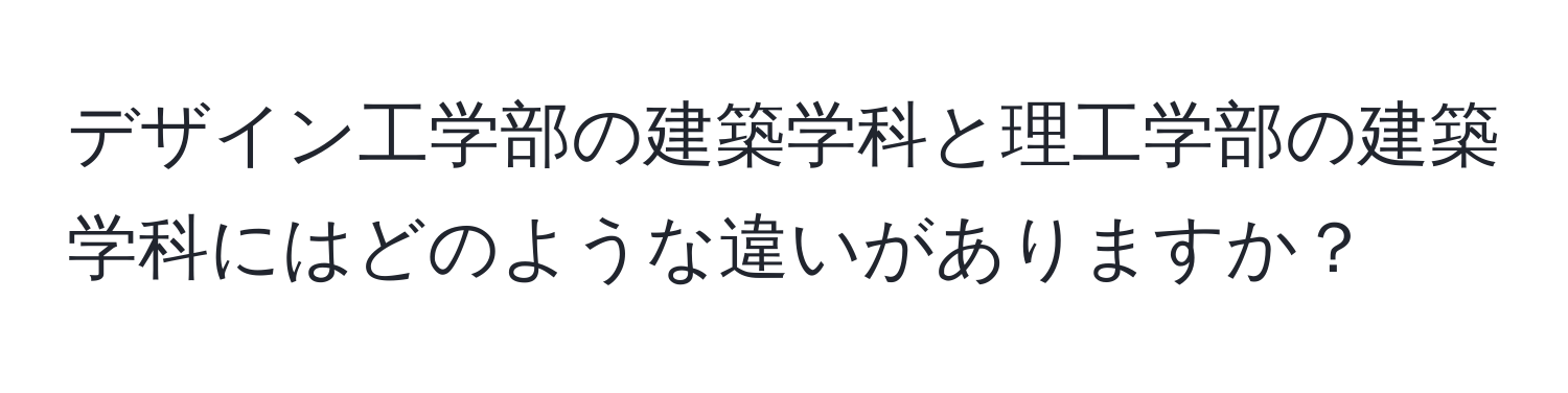 デザイン工学部の建築学科と理工学部の建築学科にはどのような違いがありますか？