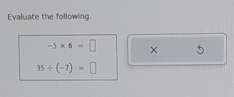 Evaluate the following.
-5* 6=□ × 5
35/ (-7)=□