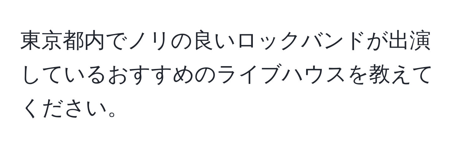 東京都内でノリの良いロックバンドが出演しているおすすめのライブハウスを教えてください。