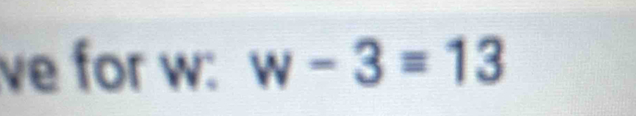 ve for w : w-3=13