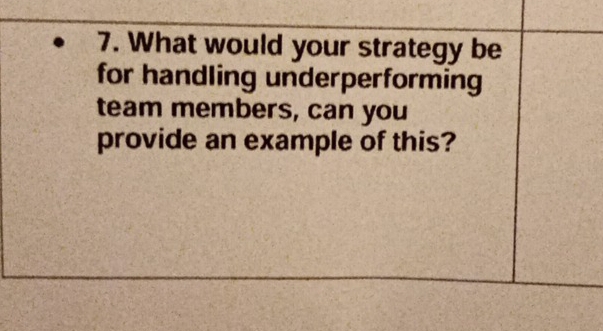 What would your strategy be 
for handling underperforming 
team members, can you 
provide an example of this?