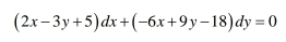 (2x-3y+5)dx+(-6x+9y-18)dy=0