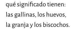 qué significado tienen: 
las gallinas, los huevos, 
la granja y los biscochos.