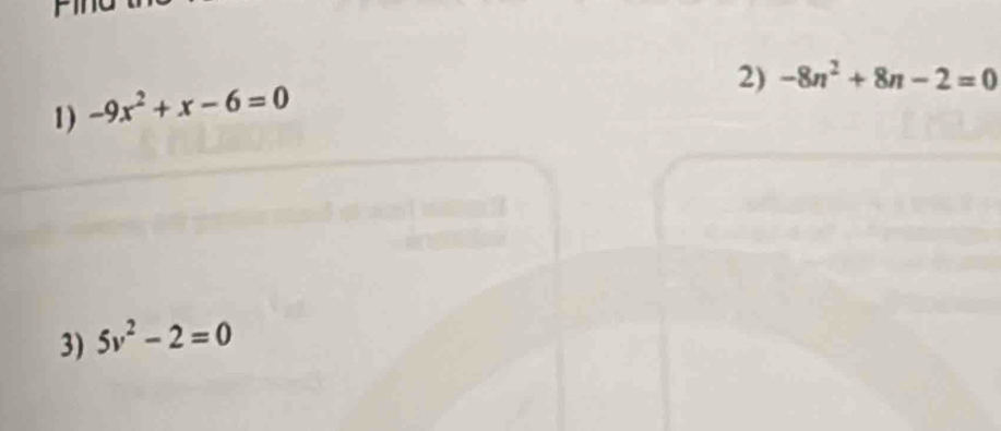 -9x^2+x-6=0
2) -8n^2+8n-2=0
3) 5v^2-2=0