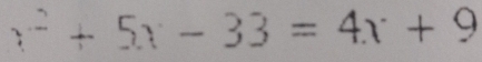 x^2+5x-33=4x+9