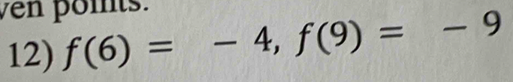 ven poms. 
12) f(6)=-4, f(9)=-9