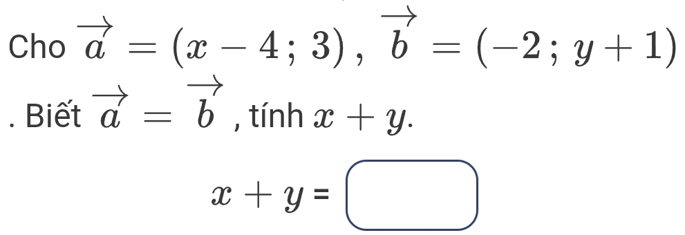 Cho vector a=(x-4;3), vector b=(-2;y+1). Biết vector a=vector b , tính x+y.
x+y=□