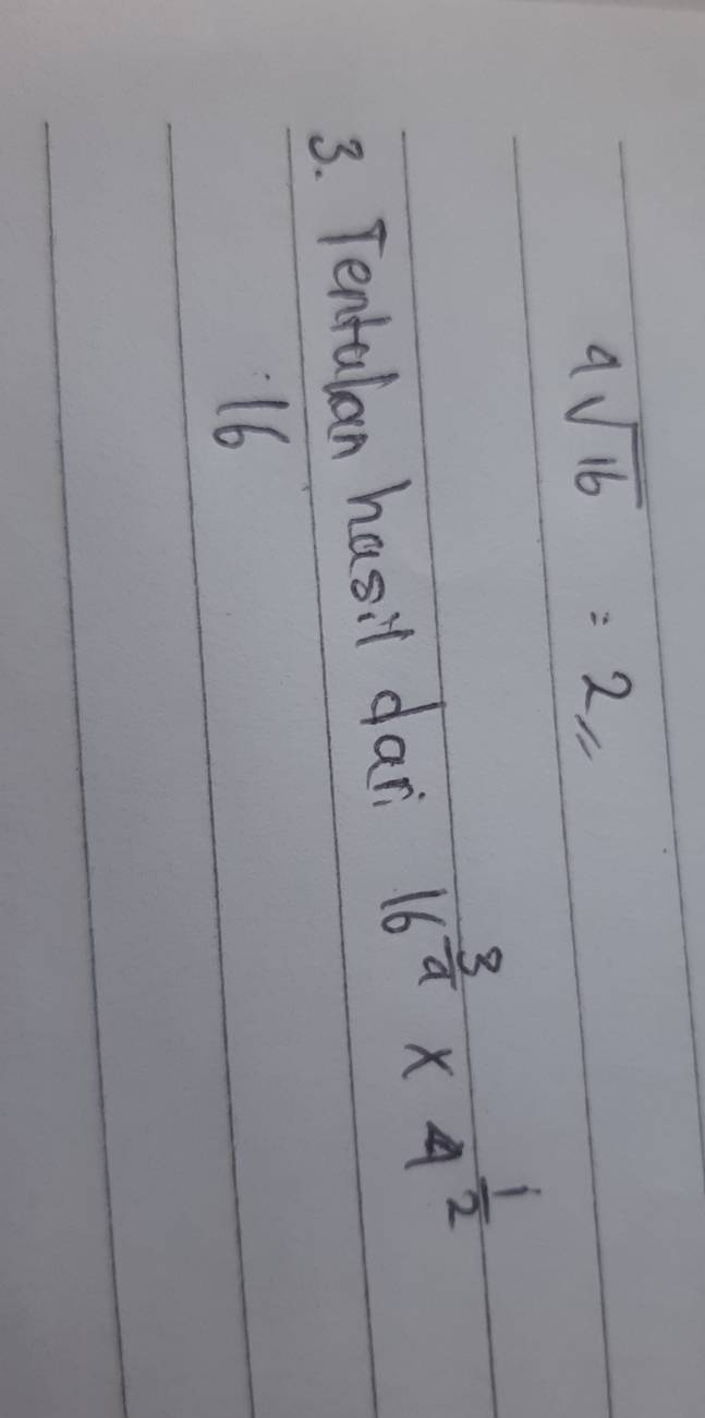 4sqrt(16):2=
3. Tentalan hasil dari 16^(frac 3)4* 4^(frac 1)2
16