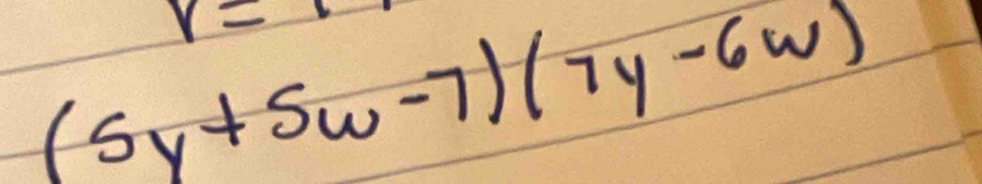 v=
(5y+5w-7)(7y-6w)