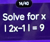 14/40 
Solve for x
|2x-1|=9