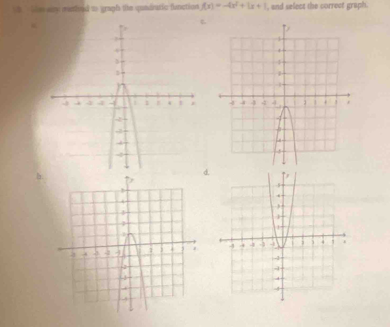 She ay merfed to graph the quadrutic function f(x)=-4x^2+1x+1 , and select the correct graph. 

h 
d.