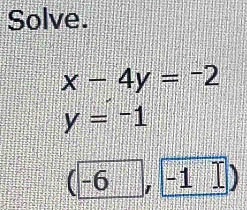 Solve.
x-4y=-2
y=-1
(-6, [-1