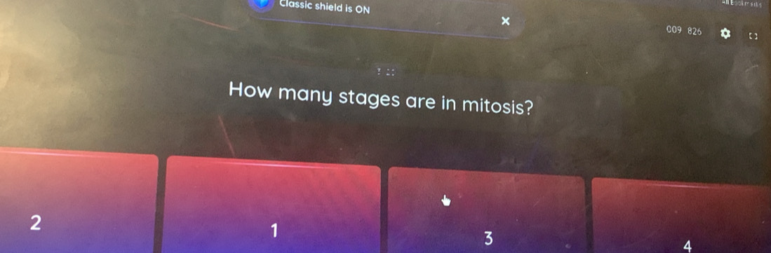 Classic shield is ON 009 826
×
【]
How many stages are in mitosis?
2
1
3
4