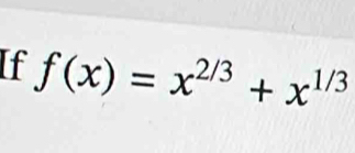 If f(x)=x^(2/3)+x^(1/3)