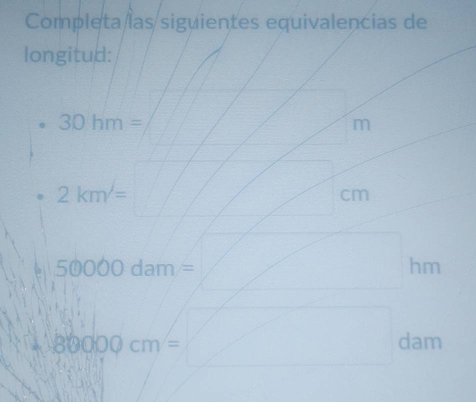 Completa las siguientes equivalencias de 
longitud:
30hm=
m
2km/=
cm
50000dam=
nm
80000cm=
^ 
^circ 
dam