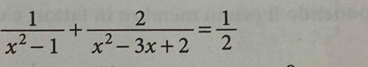  1/x^2-1 + 2/x^2-3x+2 = 1/2 