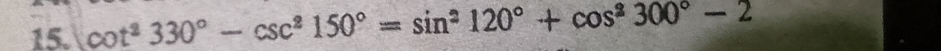 cot^2330°-csc^2150°=sin^2120°+cos^2300°-2