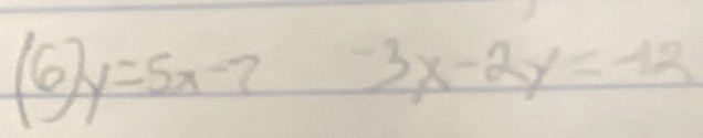 (6)y=5x-2 -3x-2y=-12