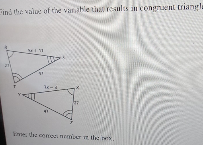 Find the value of the variable that results in congruent triangl
Enter the correct number in the box.