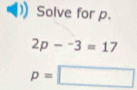 Solve for p.
2p-^-3=17
p=□