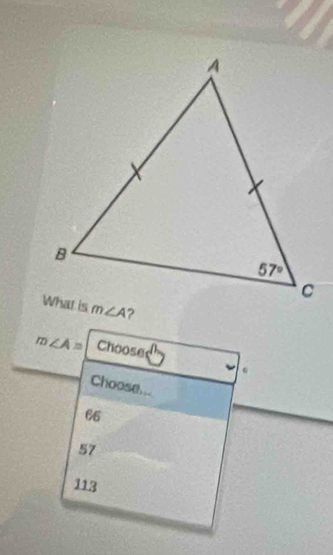 ?
m∠ A= Choose
6
Choose...
66
57
113