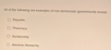 All of the Iullowing are exampies of non-democrstic governments, except
Regublic
Theactasy
Dictatonship
Absolum Monarcity