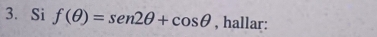 Si f(θ )=sen 2θ +cos θ , hallar: