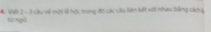 Viết 2 - 3 câu về một lễ hội, trong đó các câu liên kết với nhau bằng cách là 
từ ngũ
