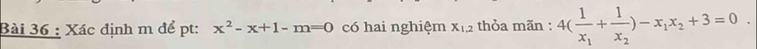 Xác định m để pt: x^2-x+1-m=0 có hai nghiệm X_1,2 thỏa mãn : 4(frac 1x_1+frac 1x_2)-x_1x_2+3=0.