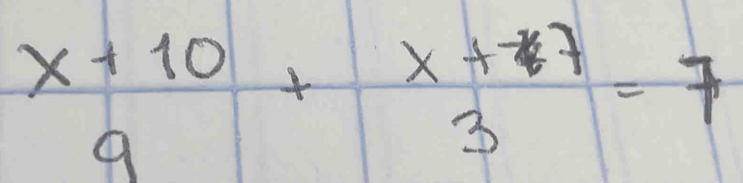 beginarrayr x+10 9endarray +beginarrayr x+7 3endarray =7