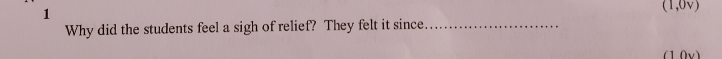 1 
(1,0v) 
Why did the students feel a sigh of relief? They felt it since_ 
(1 0v)