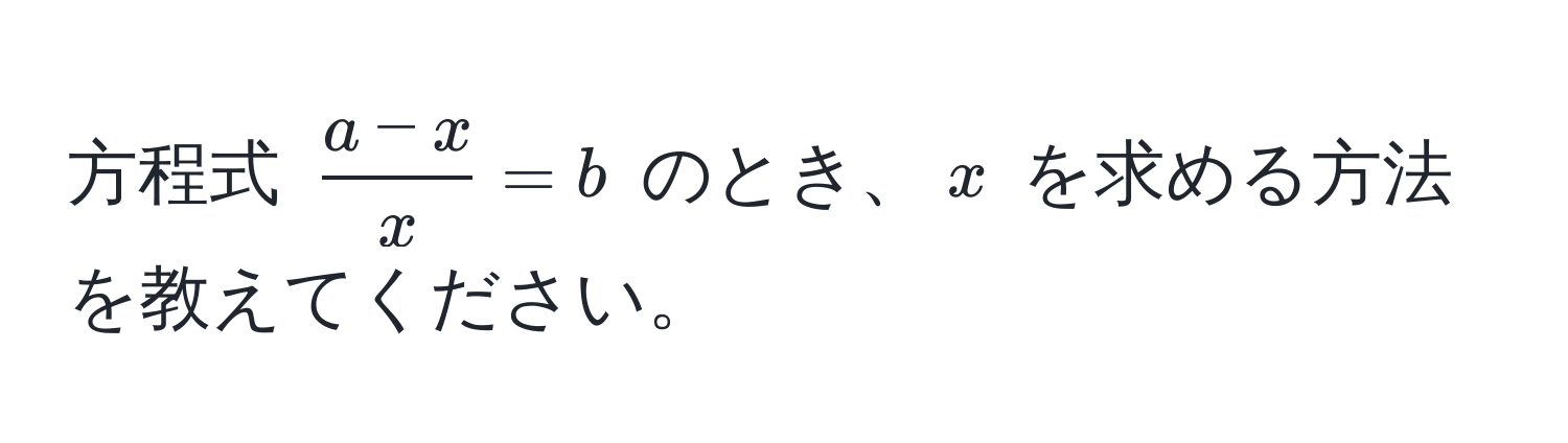 方程式 ( (a - x)/x  = b) のとき、(x) を求める方法を教えてください。