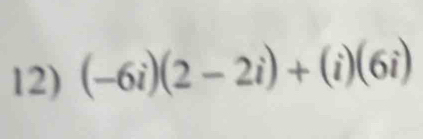 (-6i)(2-2i)+(i)(6i)