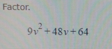 Factor.
9v^2+48v+64