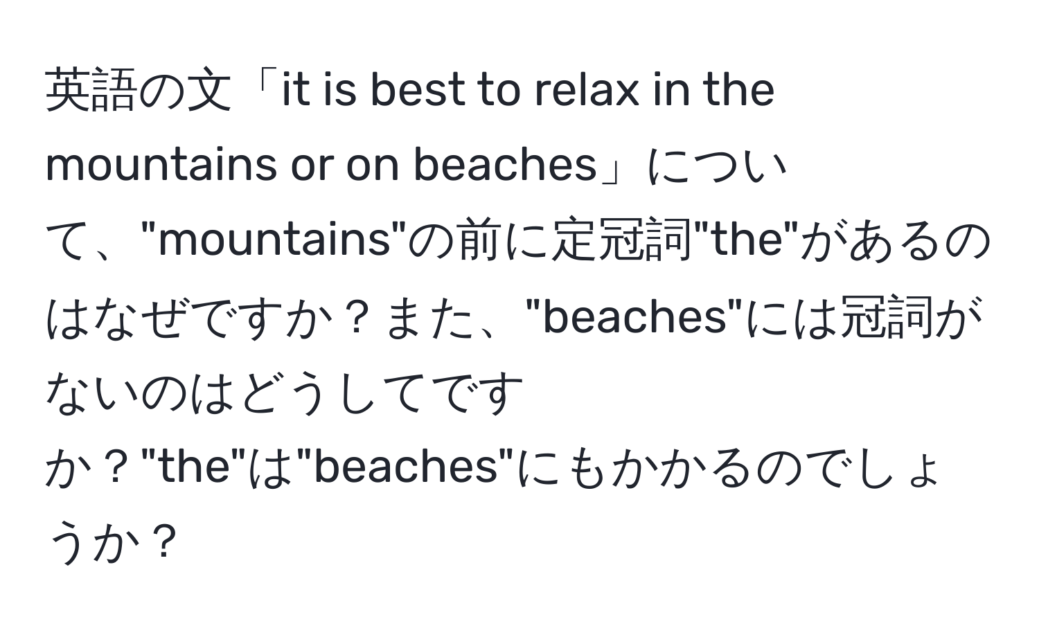 英語の文「it is best to relax in the mountains or on beaches」について、"mountains"の前に定冠詞"the"があるのはなぜですか？また、"beaches"には冠詞がないのはどうしてですか？"the"は"beaches"にもかかるのでしょうか？