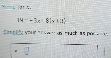 Solve for x.
19=-3x+8(x+3)
Simplify your answer as much as possible.
x=□