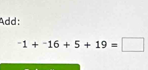 Add:
^-1+^-16+5+19=□