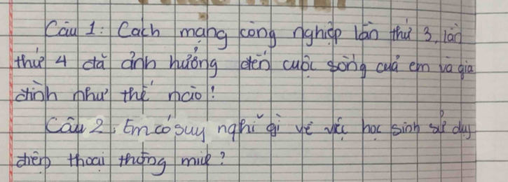 Cau I: Cach mang còng nghop láān thu 3 lào 
thú dà ánn huǒng dén cubi gong cuà em va già 
zinh mhu the nào? 
cāi 2, Emcóguy nghi gì yē yú hor sinn sf du 
zheip thoai thng mick?