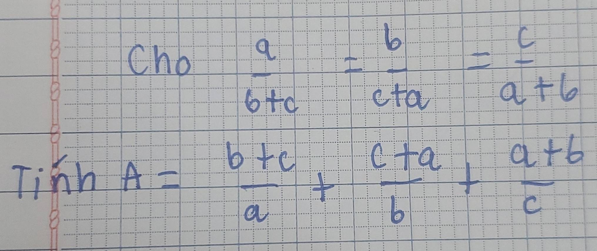 Chb
 a/b+c = b/c+a = c/a+b 
Tihh A= (b+c)/a + (c+a)/b + (a+b)/c 