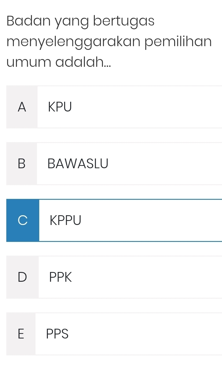 Badan yang bertugas
menyelenggarakan pemilihan
umum adalah...
A KPU
B BAWASLU
C KPPU
D PPK
E PPS